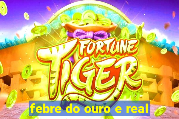 febre do ouro e real